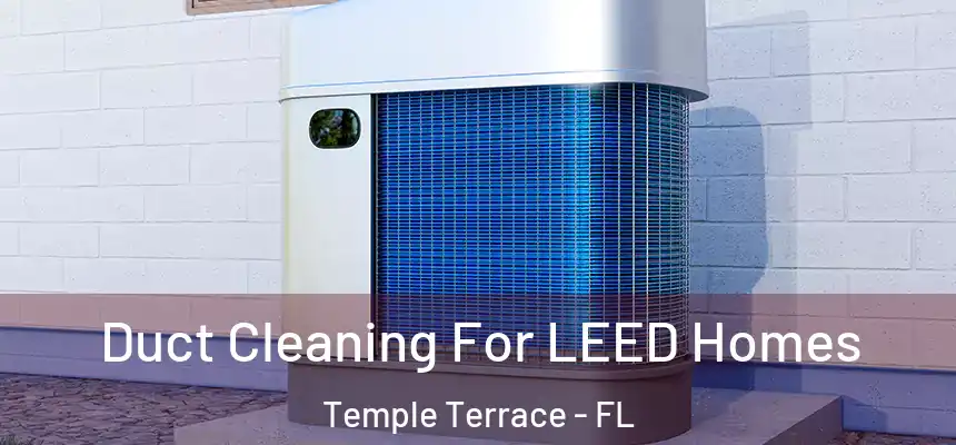  Duct Cleaning For LEED Homes Temple Terrace - FL