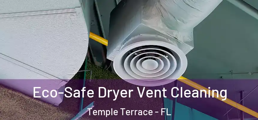 Eco-Safe Dryer Vent Cleaning Temple Terrace - FL