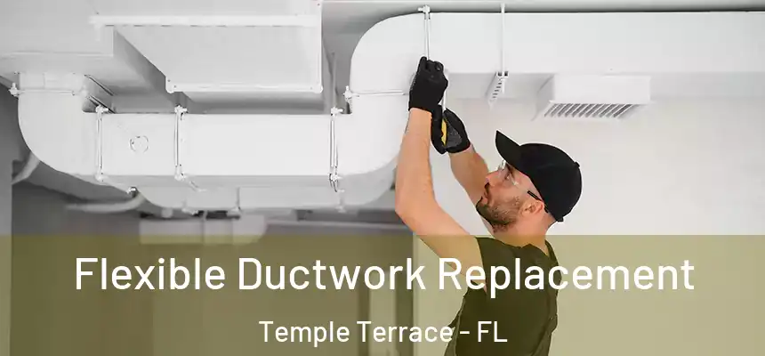  Flexible Ductwork Replacement Temple Terrace - FL