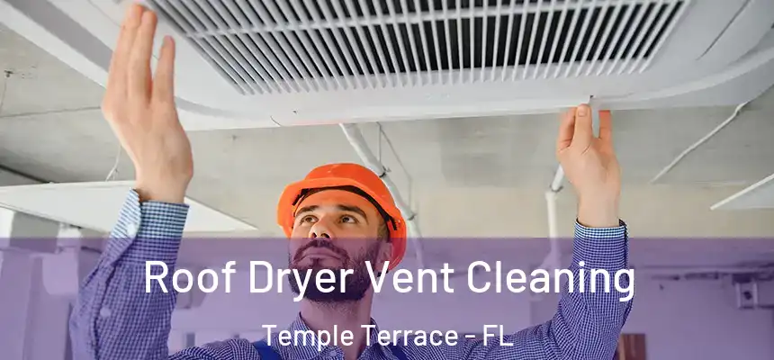 Roof Dryer Vent Cleaning Temple Terrace - FL