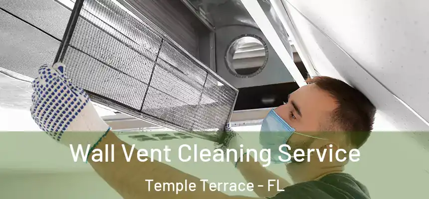  Wall Vent Cleaning Service Temple Terrace - FL